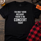No Concert Today T-Shirt