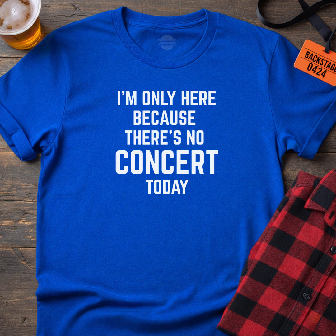 No Concert Today T-Shirt