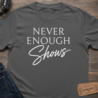 NEVER ENOUGH SHOWS T-SHIRT