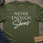 NEVER ENOUGH SHOWS T-SHIRT