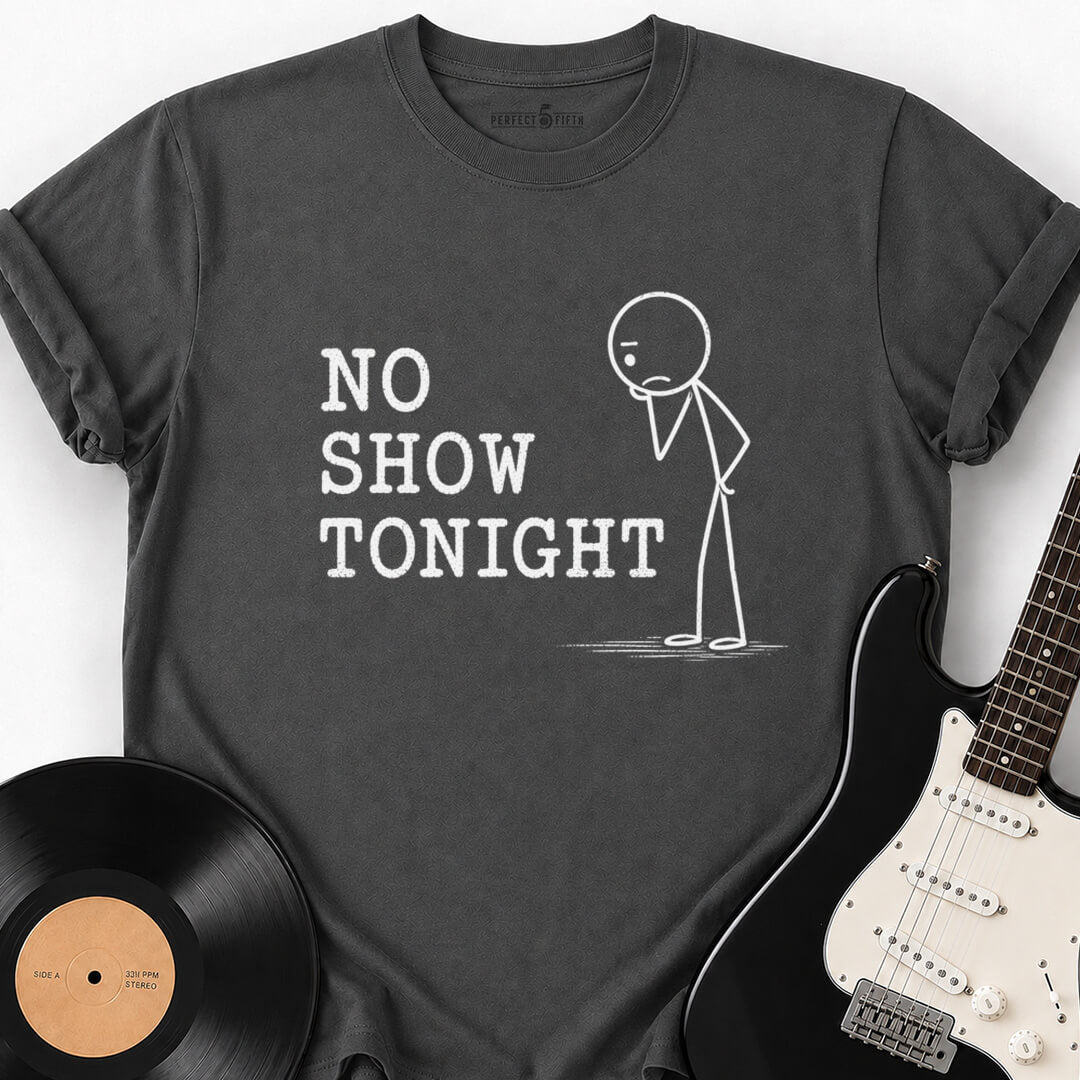 NO SHOW TONIGHT T-SHIRT