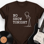 NO SHOW TONIGHT T-SHIRT