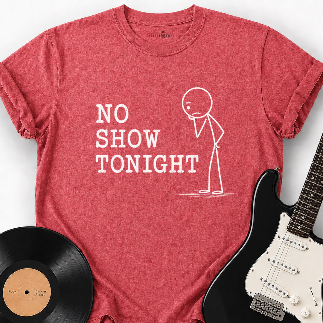 NO SHOW TONIGHT T-SHIRT