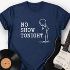 NO SHOW TONIGHT T-SHIRT
