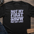 NOT MY FIRST SHOW T-SHIRT