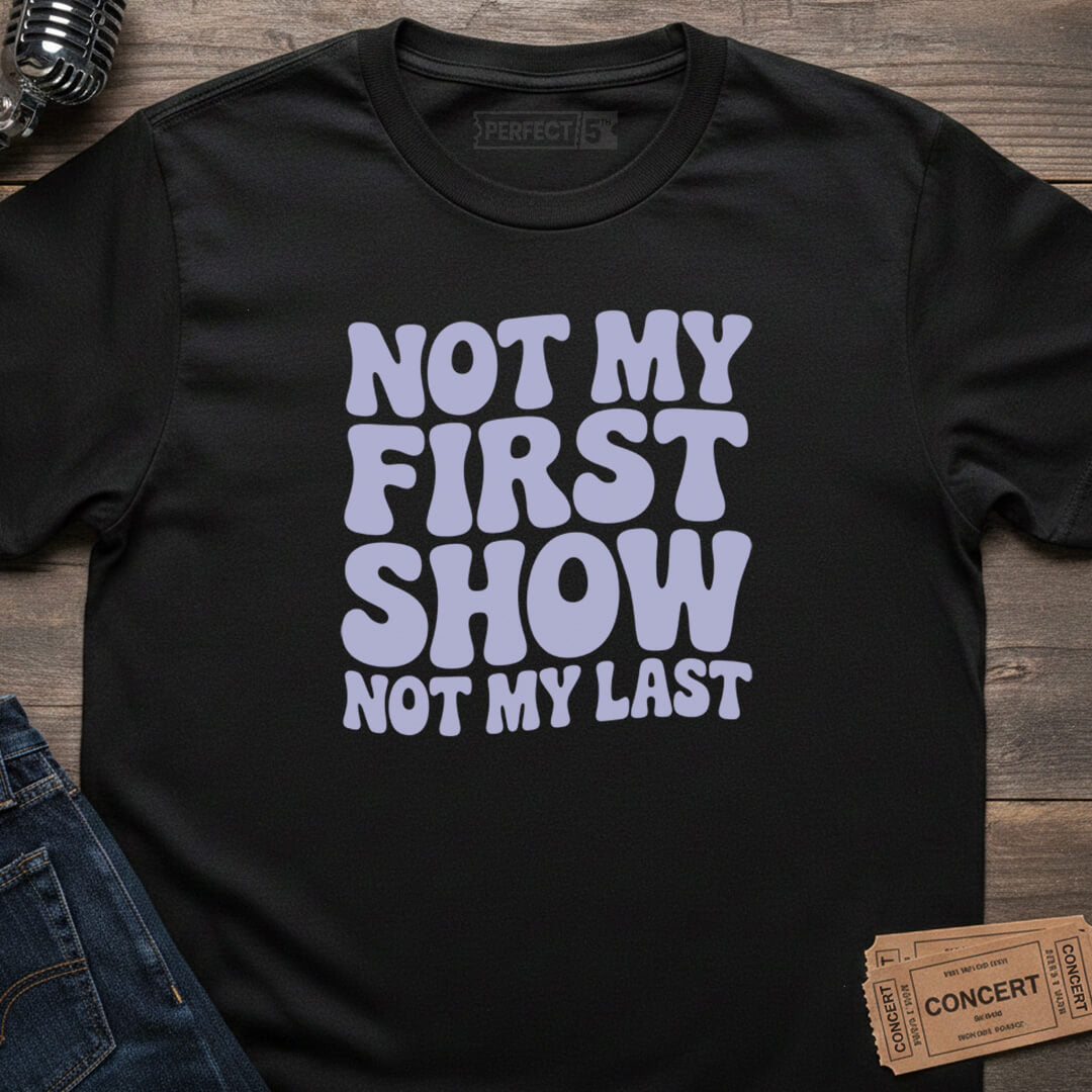 NOT MY FIRST SHOW T-SHIRT