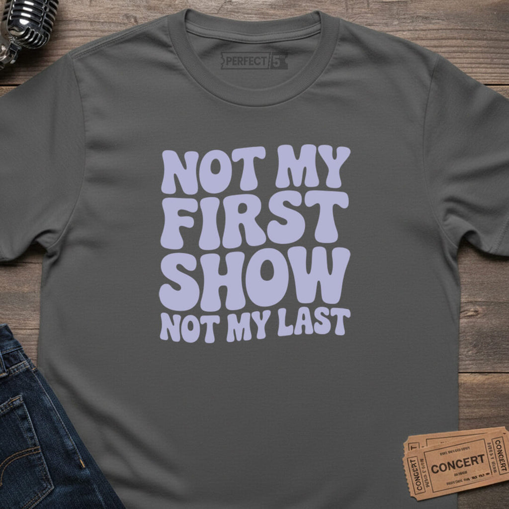 NOT MY FIRST SHOW T-SHIRT