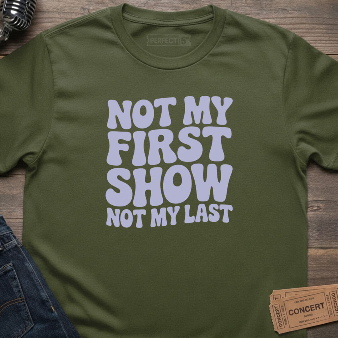 NOT MY FIRST SHOW T-SHIRT