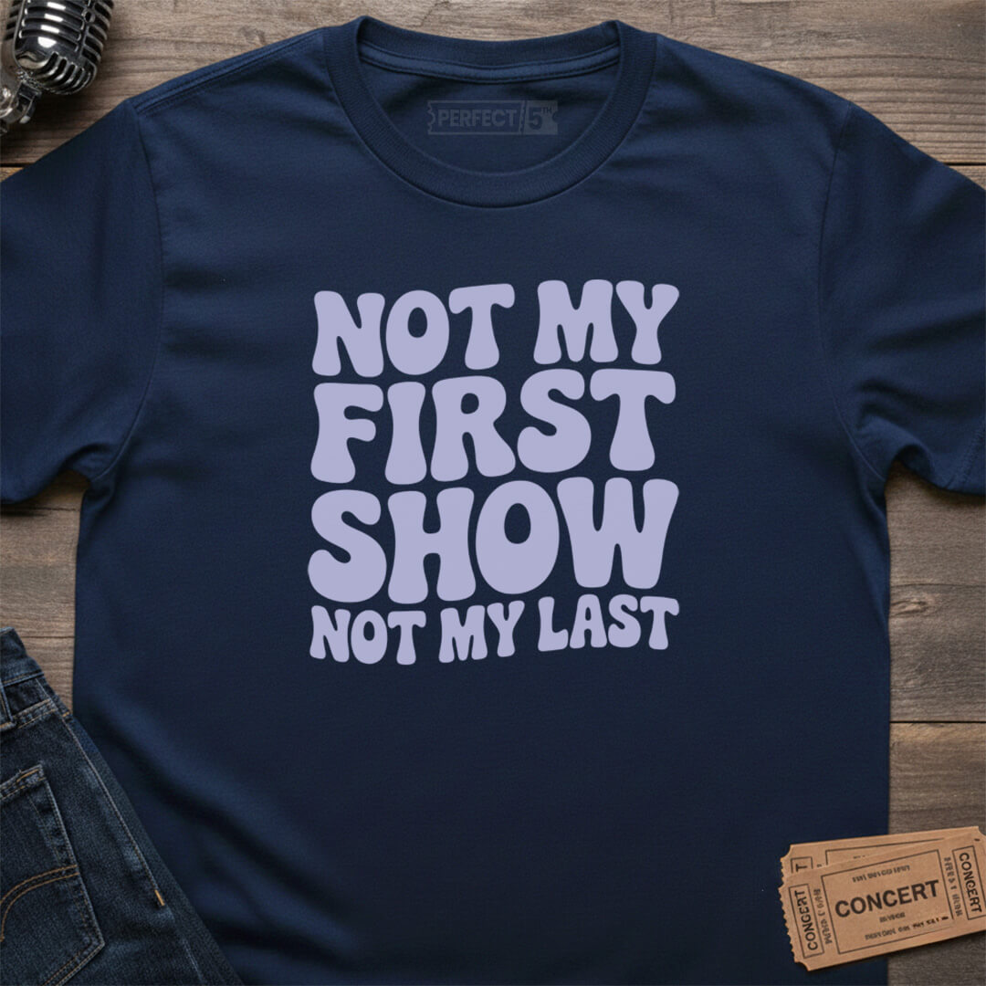 NOT MY FIRST SHOW T-SHIRT