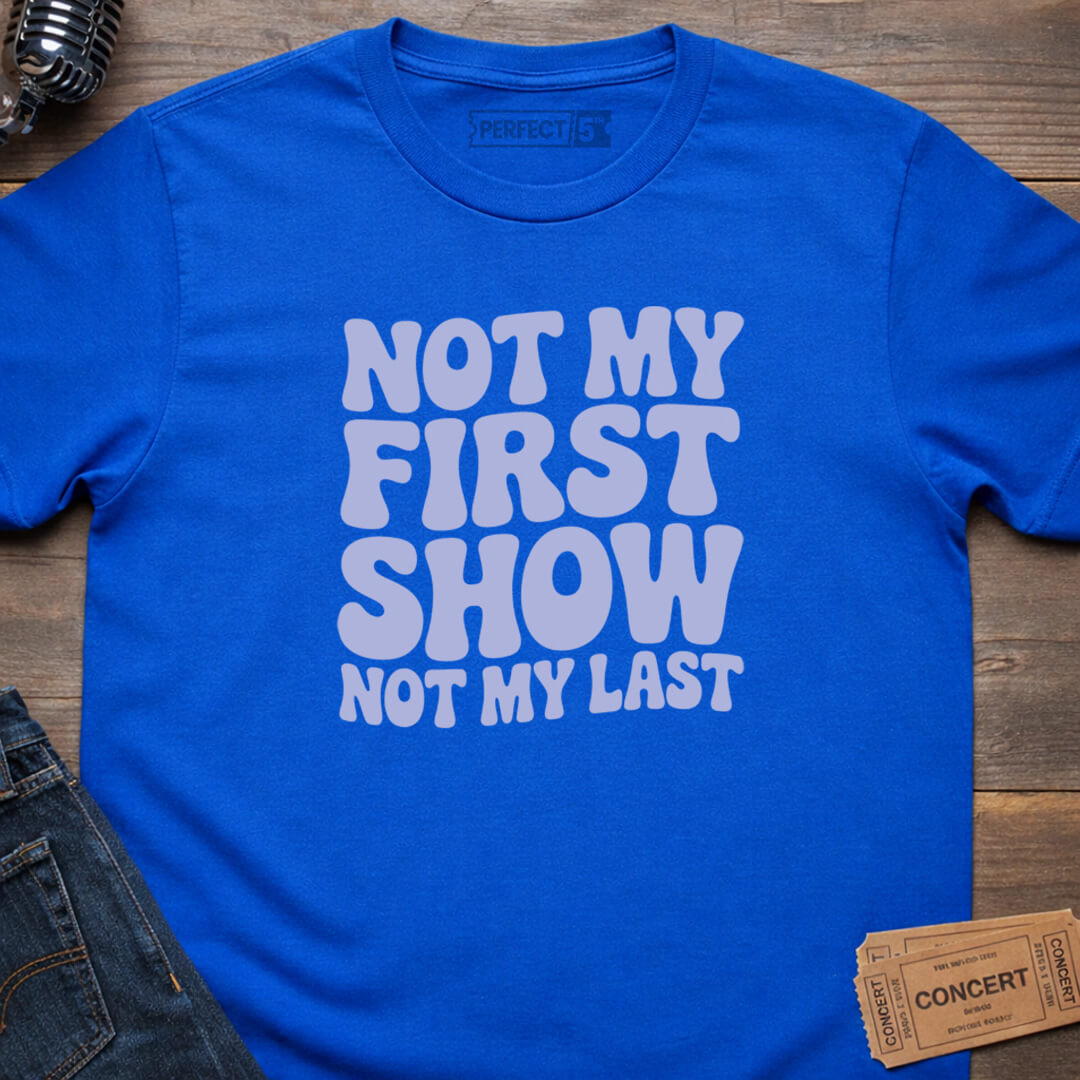 NOT MY FIRST SHOW T-SHIRT