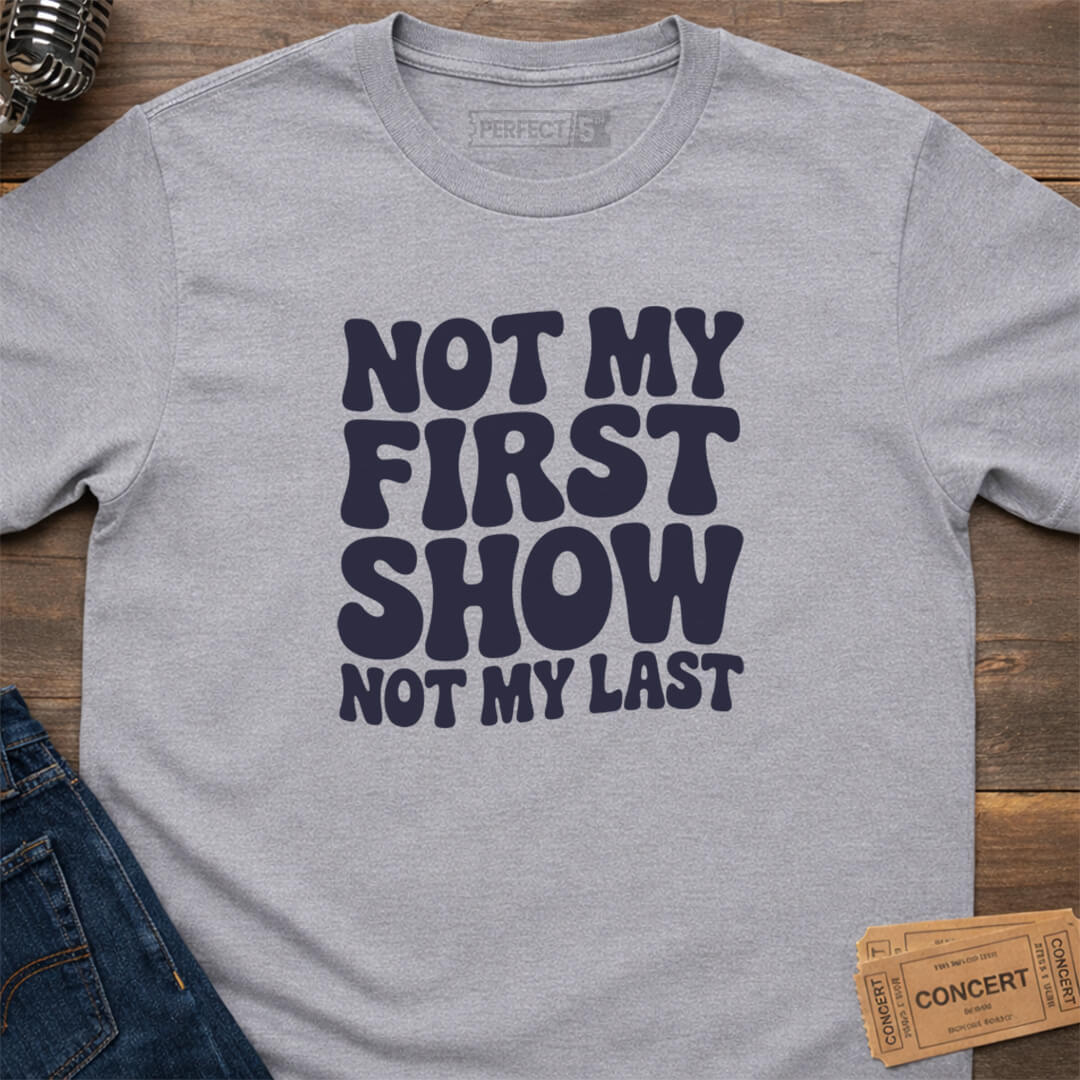 NOT MY FIRST SHOW T-SHIRT