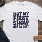 NOT MY FIRST SHOW T-SHIRT