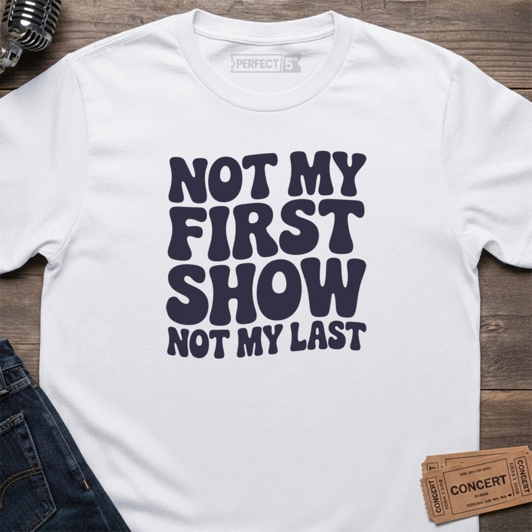NOT MY FIRST SHOW T-SHIRT